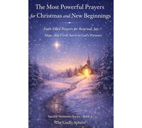 The Most Powerful Prayers for Christmas and New Beginnings: Faith Filled Prayers for Renewal, Joy, Hope, and Fresh Starts in God’s Presence