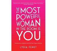 The Most Powerful Woman in the Room Is You: Command an Audience and Sell Your Way to Success