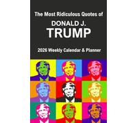 The Most Ridiculous Quotes of Donald J. Trump - 2026 Weekly Calendar & Planner
