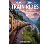 The Most Scenic Train Rides 2026: Explore Breathtaking Journeys, Hidden Gems, Luxury Routes, Stunning Landscapes, and Unforgettable Views for Your Ultimate Adventure