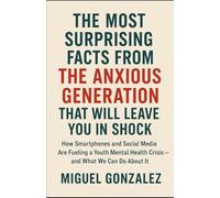 The Most Surprising Facts from The Anxious Generation that will leave you in shock: How Smartphones and Social Media Are Fueling a Youth Mental Health Crisis and What We Can Do About It