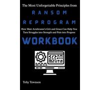 The Most Unforgettable Principles from Ransom ReProgram Workbook: How Matt Armbruster’s Grit and Grace Can Help You Turn Struggles into Strength and Pain into Progress