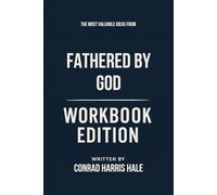 The Most Valuable Ideas from Fathered by God Workbook Edition: Practical Tools for John Eldredge Teachings