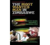 The Most Wanted Man In Zimbabwe: Beloved Baba: Maurice L Randall M.D. Paperback Book By Mark L Randall