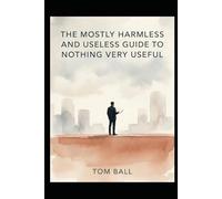 The Mostly Harmless and Useless Guide to Nothing Very Useful