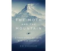The Moth and the Mountain A True Story of Love War and Everest by Ed Caesar Ed Caesar (Auteur)