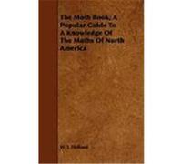 The Moth Book; A Popular Guide to a Knowledge of the Moths of North America Holland, W. J. (Auteur)