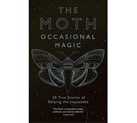 The Moth: Occasional Magic: 50 True Stories of Defying the Impossible