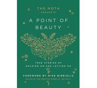 The Moth Presents: A Point of Beauty: True Stories of Holding On and Letting Go