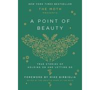 The Moth Presents: A Point of Beauty: True Stories of Holding On and Letting Go