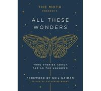 The Moth Presents: All These Wonders: True Stories About Facing the Unknown