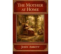 The Mother at Home: A Practical Guide to Christian Parenting