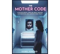 The Mother Code: A Psychological Thriller About Memory, Motherhood, and Manufactured Truth
