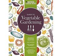 The Mother Earth News Guide To Vegetable Gardening
