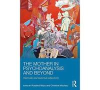 The Mother in Psychoanalysis and Beyond: Matricide and Maternal Subjectivity - [Version Originale] Inconnu (Auteur)