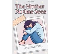 The Mother No One Sees: Your story matters. Let your healing begin.
