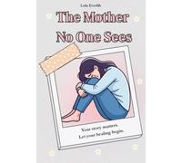 The Mother No One Sees: Your story matters. Let your healing begin.