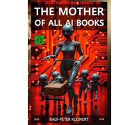The Mother of all AI Books: Understand Artificial Intelligence before it understands you - The ultimate guide for the future
