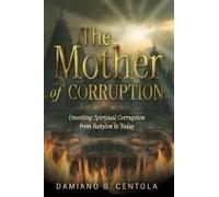 The Mother Of Corruption: Unveiling Spiritual Corruption From Babylon To Today