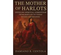 The Mother of Harlots: Unveiling Spiritual Corruption from Babylon to Today