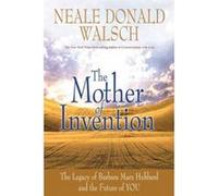The Mother of Invention: Changing What It Means to be Human: The Legacy of Barbara Marx Hubbard Walsch, Neale Donald (Auteur)