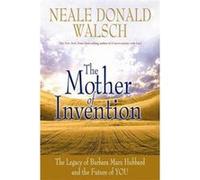 The Mother of Invention: The Legacy of Barbara Marx Hubbard and the Future of YOU Neale Donald, Walsch (Auteur)