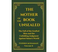 The Mother of the Book Unsealed, Volume II: The Fall of the Grafted Man and the Unfolding Judgment Against Satan’s World
