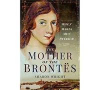 The Mother of the Brontes by Sharon Wright Sharon Wright (Auteur)