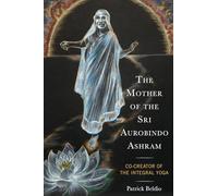 The Mother of the Sri Aurobindo Ashram: Co-creator of the Integral Yoga