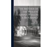 The Mother Of The Wesleys [Susanna Wesley] A Biography