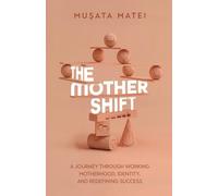 The Mother Shift: A journey through working motherhood, identity, and redefining success