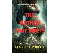 The Mother That Waits: The city remembers what we try to forget.