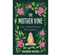 The Mother Vine How I Healed my Heart with Ayahuasca - Shannon Nering - She Writes Press - ebook (ePub) - Livre