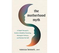 The Motherhood Myth A Depth Therapist’s Guide to Redefine Parenting, Reimagine Intimacy, and Reclaim the Self - Vanessa Bennett - SOUNDS TRUE - ebook (ePub) - Livre