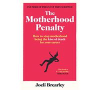 The Motherhood Penalty: How to stop motherhood being the kiss of death for your career