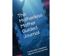 The Motherless Mother Guided Journal: I wrote what I needed to help you on your journey