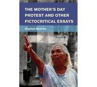 The Mothers Day Protest and Other Fictocritical Essays by Stephen Muecke Stephen Muecke (Auteur)