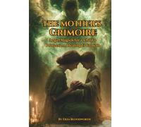 The Mother's Grimoire: Angel Magick for a Child's Protection, Healing & Growth: Practical Angel Magick for Bullying, Nightmares, Anxiety, Learning, Grief, and Family Peace