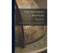 The Mother's Manual; Or, Illustrations Of Matrimonial Economy, An Essay In Verse
