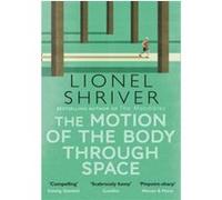 The Motion of the Body Through Space Lionel Shriver (Auteur)