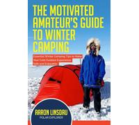 The Motivated Amateur's Guide to Winter Camping: Essential Winter Camping Tips to Make Your Cold Outdoor Experience Safe and Enjoyable