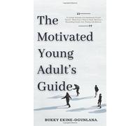 The Motivated Young Adult's Guide To Career Success And Adulthood