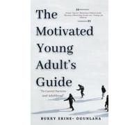 The Motivated Young Adult's Guide To Career Success And Adulthood