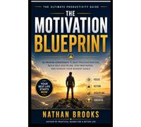 The Motivation Blueprint: 10 Proven Strategies to Beat Procrastination, Build Self-Discipline, Stay Motivated, and Achieve Your Biggest Goals)