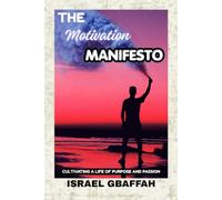THE MOTIVATION MANIFESTO: Cultivating a Life of Purpose and Passion