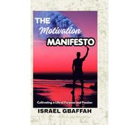 THE MOTIVATION MANIFESTO: Cultivating a Life of Purpose and Passion