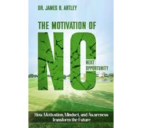 The Motivation of “NO”- Next Opportunity: How Motivation, Mindset and Awareness Transform the Future