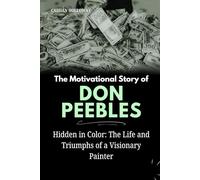 The Motivational Story of Don Peebles: Hidden in Color: The Life and Triumphs of a Visionary Painter