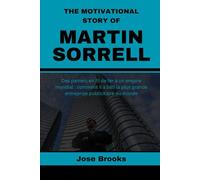 THE MOTIVATIONAL STORY OF MARTIN SORRELL: From Wire Baskets to a Global Empire: How He Built the World's Biggest Ad Business