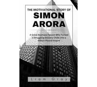 THE MOTIVATIONAL STORY OF SIMON ARORA: A Great Business Tycoon Who Turned a Struggling Grocery Chain Into a Billion-Pound Empire